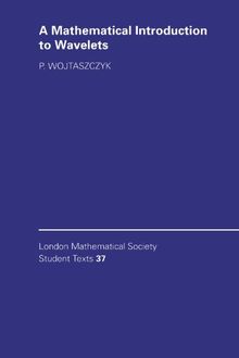 A Mathematical Introduction to Wavelets (London mathematical society, student texts, vol.37)