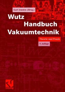 Wutz Handbuch Vakuumtechnik: Theorie und Praxis