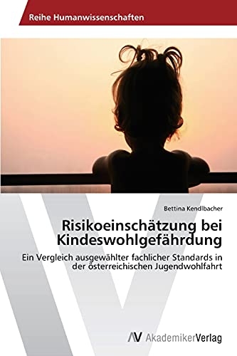 Risikoeinschätzung bei Kindeswohlgefährdung: Ein Vergleich ausgewählter fachlicher Standards in der österreichischen Jugendwohlfahrt