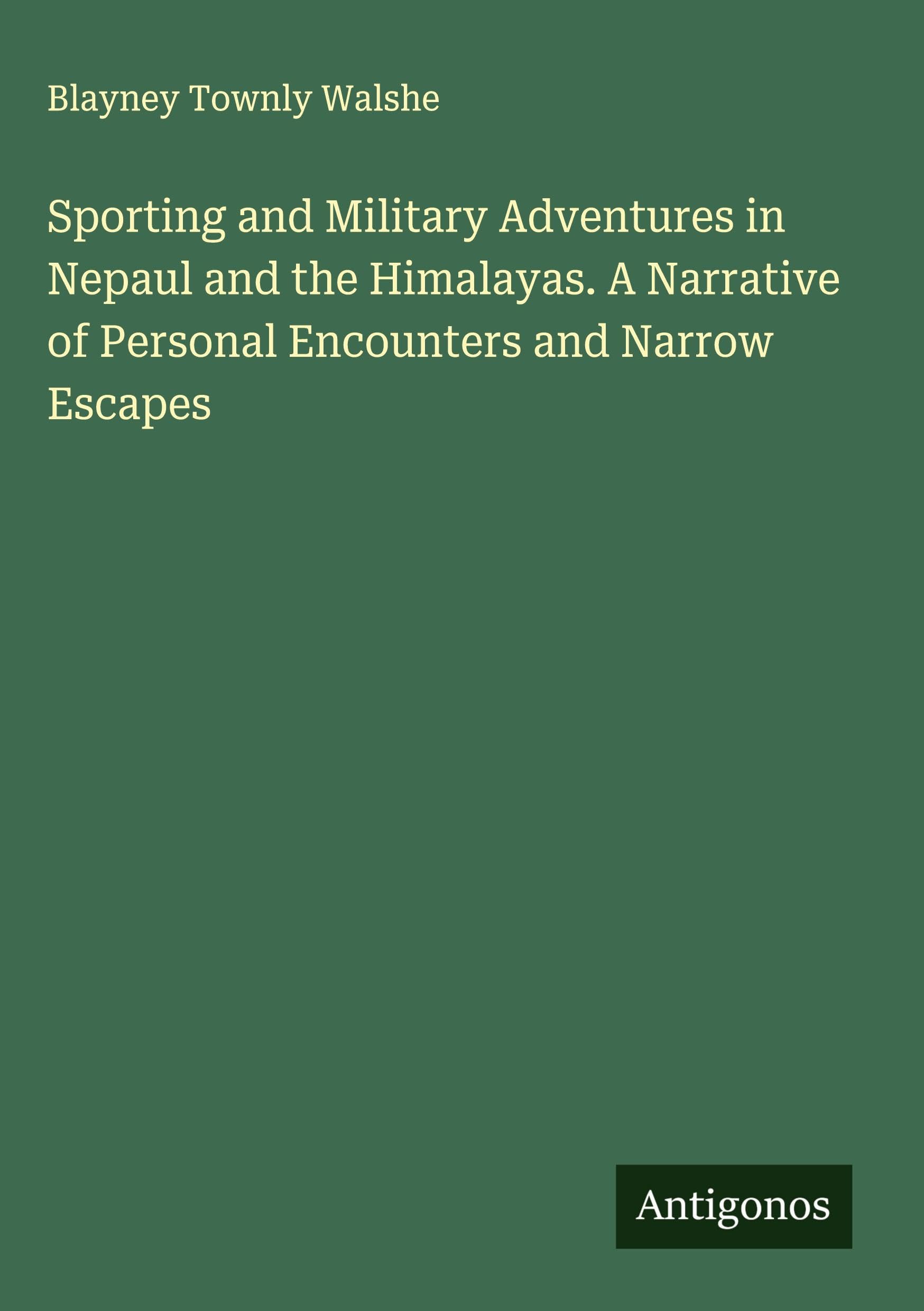 Sporting and Military Adventures in Nepaul and the Himalayas. A Narrative of Personal Encounters and Narrow Escapes