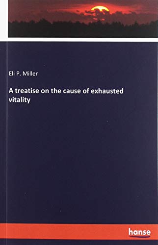A treatise on the cause of exhausted vitality