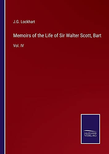 Memoirs of the Life of Sir Walter Scott, Bart: Vol. IV