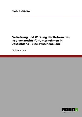 Zielsetzung und Wirkung der Reform des Insolvenzrechts für Unternehmen in Deutschland - Eine Zwischenbilanz: Diplomarbeit