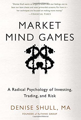 Denise Shull Market Mind Games, A Radical Psychology Of Investing, Trading, And Risk