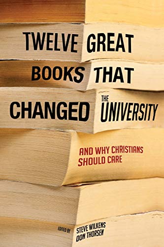 Twelve Great Books that Changed the University: And Why Christians Should Care
