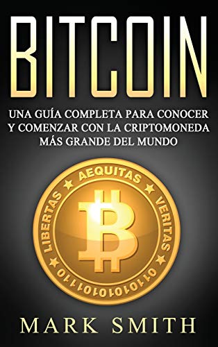 Bitcoin: Una Guía Completa para Conocer y Comenzar con la Criptomoneda más Grande del Mundo (Libro en Español/Bitcoin Book Spanish Version) (Criptomonedas, Band 2)