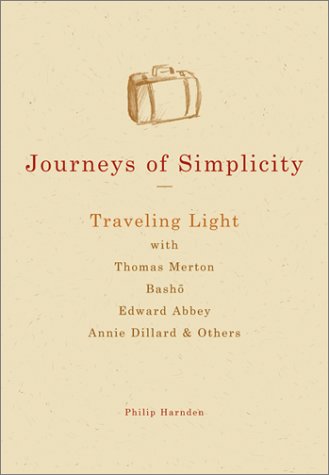 Journeys of Simplicity: Traveling Light with Thomas Merton, Basho, Edward Abbey, Annie Dillard & Others: Travelling Light with Thomas Merton, Basho, Edward Abbey, Annie Dillard and Others