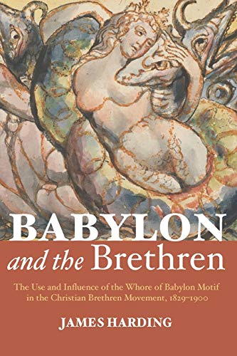 Babylon and the Brethren: The Use and Influence of the Whore of Babylon Motif in the Christian Brethren Movement, 1829-1900