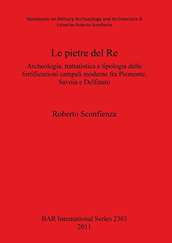 Le piete del Re: Archeologia, trattatistica e tipologia delle fortificazioni campali moderne fra Piemonte, Savoia e Delfinato (BAR International)