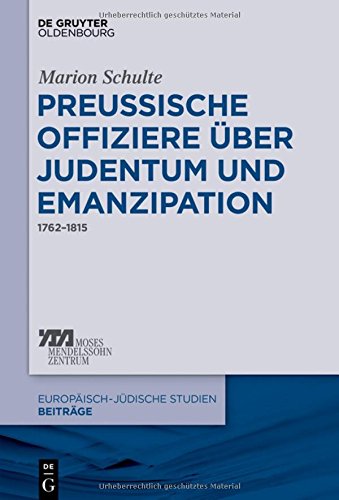 Preussische Offiziere über Judentum und Emanzipation: 1762–1815 (Europäisch-jüdische Studien – Beiträge, Band 35)