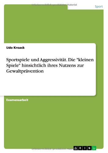 Sportspiele und Aggressivität. Die kleinen Spiele hinsichtlich ihres Nutzens zur Gewaltprävention