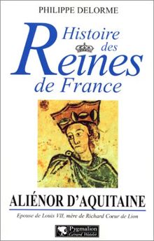 Aliénor d'Aquitaine : épouse de Louis VII, mère de Richard Coeur de Lion