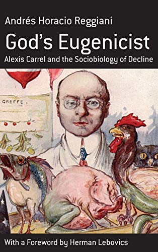 God's Eugenicist: Alexis Carrel and the Sociobiology of Decline (Berghahn Monographs in French Studies, Band 6)