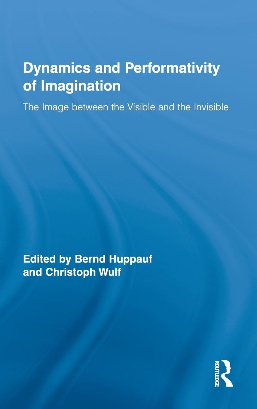 Dynamics and Performativity of Imagination: The Image between the Visible and the Invisible (Routledge Research in Cultural and Media Studies, Band 21)