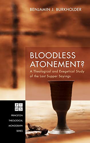Bloodless Atonement?: A Theological and Exegetical Study of the Last Supper Sayings (Princeton Theological Monograph)