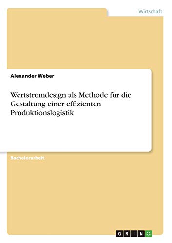 Wertstromdesign als Methode für die Gestaltung einer effizienten Produktionslogistik
