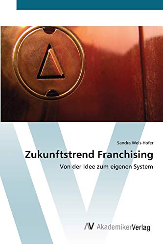 Zukunftstrend Franchising: Von der Idee zum eigenen System