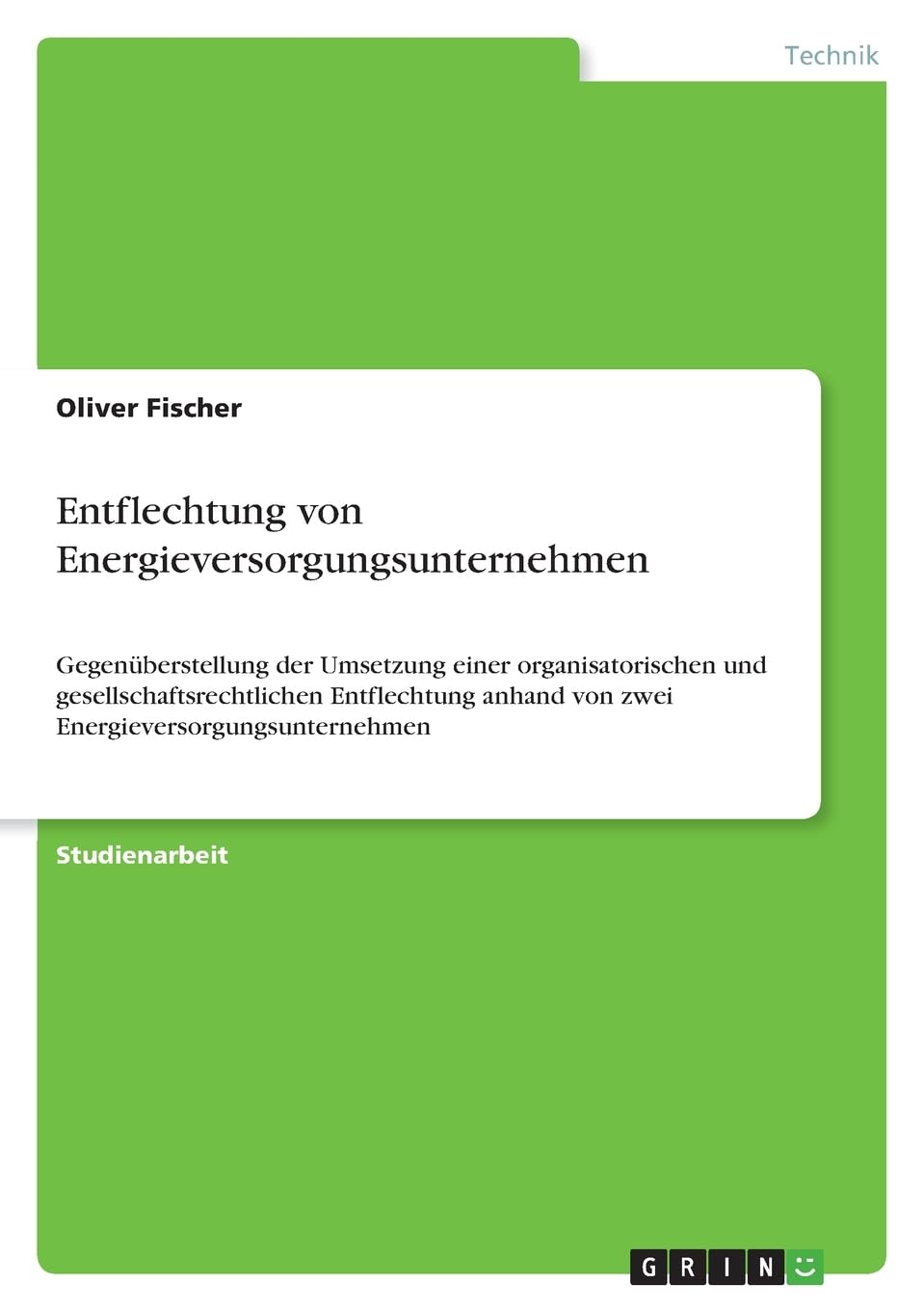 Entflechtung von Energieversorgungsunternehmen: Gegenüberstellung der Umsetzung einer organisatorischen und gesellschaftsrechtlichen Entflechtung anhand von zwei Energieversorgungsunternehmen