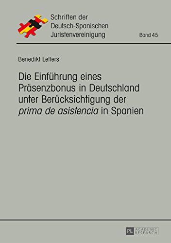 Die Einführung eines Präsenzbonus in Deutschland unter Berücksichtigung der «prima de asistencia» in Spanien (Schriften der Deutsch-Spanischen Juristenvereinigung)