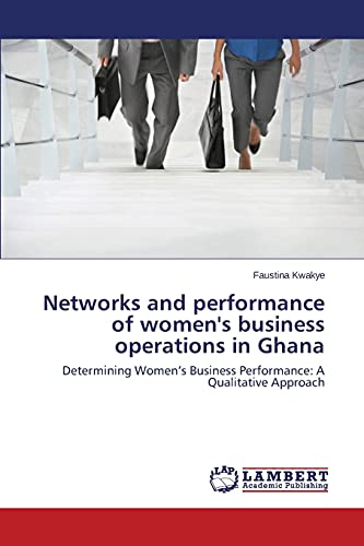 Networks and performance of women's business operations in Ghana: Determining Women's Business Performance: A Qualitative Approach