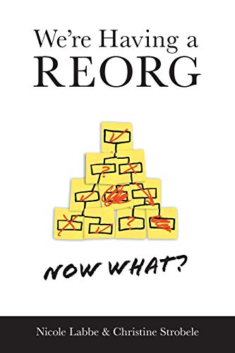 We're Having a REORG - Now What?: Managing Through Turbulent Times at Work