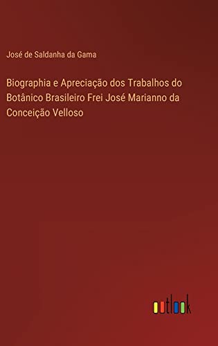 Biographia e Apreciação dos Trabalhos do Botânico Brasileiro Frei José Marianno da Conceição Velloso