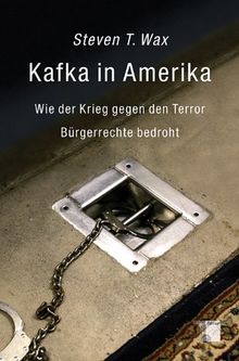 Kafka in Amerika. Wie der Krieg gegen den Terror Bürgerrechte bedroht