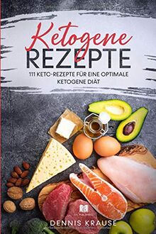 Ketogene Rezepte: 111 Keto-Rezepte für eine optimale Ketogene Diät (Gesunde Rezepte zum Abnehmen, Band 1)