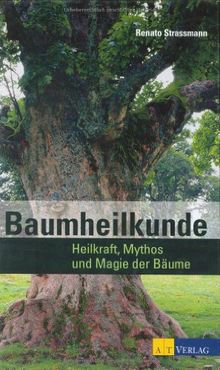 Baumheilkunde: Heilkraft, Mythos und Magie der Bäume