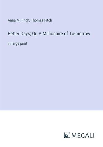 Better Days; Or, A Millionaire of To-morrow: in large print