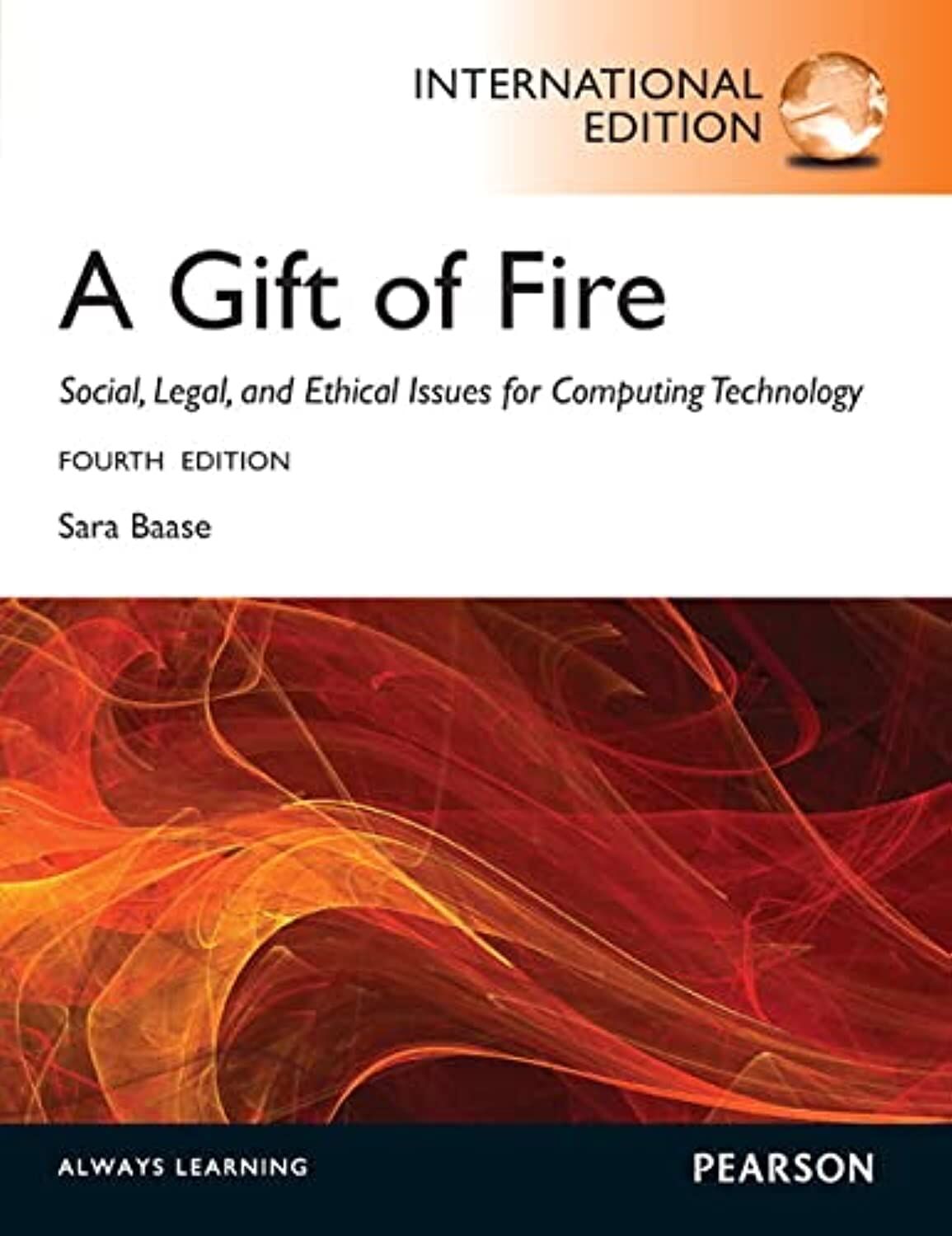 Sara Baase Gift Of Fire, A, Social, Legal, And Ethical Issues For Computing And The Internet, International Edition