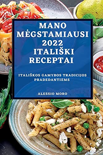 MANO M¿GSTAMIAUSI 2022 ITALI¿KI RECEPTAI: ITALI¿KOS GAMYBOS TRADICIJOS PRADEDANTIEMS