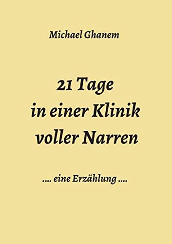 21 Tage in einer Klinik voller Narren: Eine Erzählung