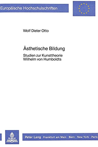 Ästhetische Bildung: Studien zur Kunsttheorie Wilhelm von Humboldts (Europäische Hochschulschriften - Reihe I)