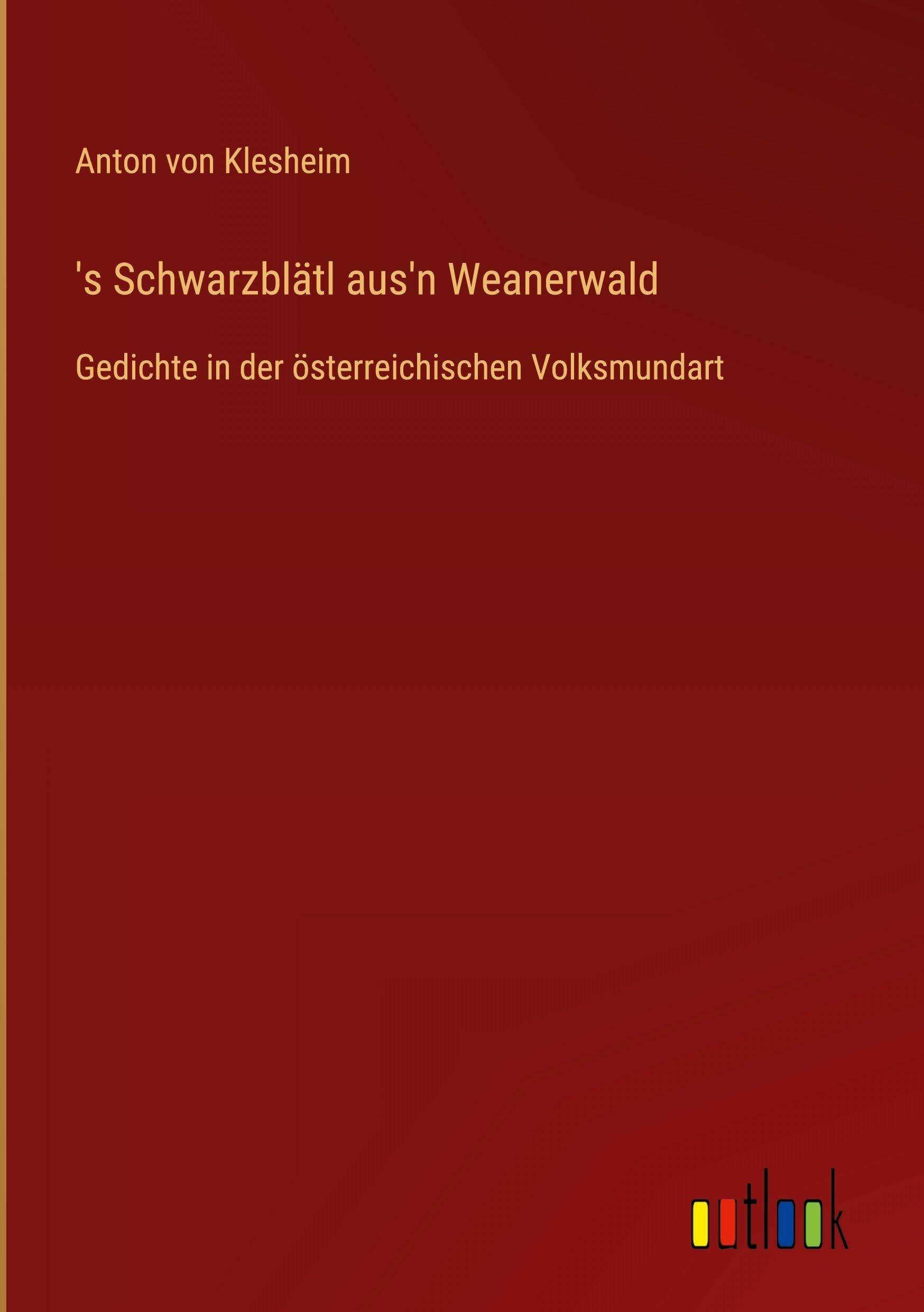 's Schwarzblätl aus'n Weanerwald: Gedichte in der österreichischen Volksmundart