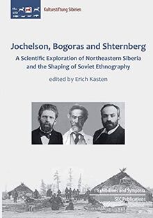 Jochelson, Bogoras and Shternberg: A Scientific Exploration of Northeastern Siberia and the Shaping of Soviet Ethnography