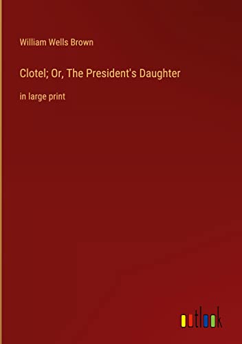 Clotel; Or, The President's Daughter: in large print