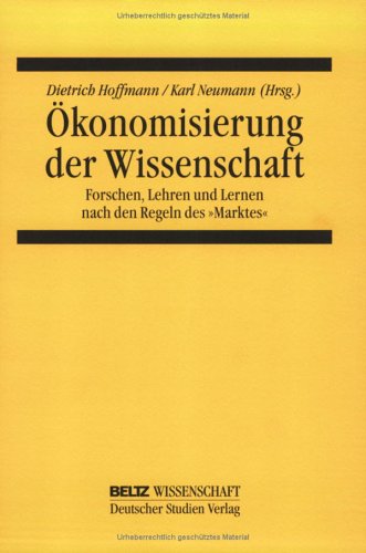 Ökonomisierung der Wissenschaft: Forschen, Lehren und Lernen nach den Regeln des »Marktes« (Beltz Wissenschaft)