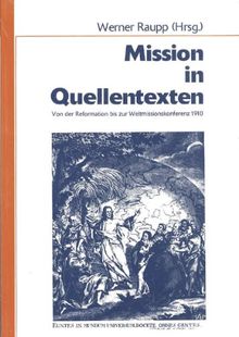 Mission in Quellentexten: Geschichte der Deutschen Evangelischen Mission von der Reformation bis zur Weltmissionskonferenz Edinburgh 1910