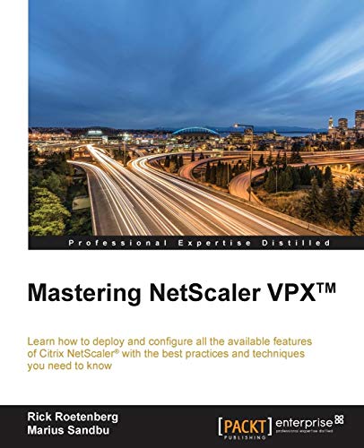 Mastering NetScaler VPX™: Learn how to deploy and configure all the available Citrix NetScaler features with the best practices and techniques you need to know (English Edition)