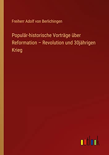 Populär-historische Vorträge über Reformation ¿ Revolution und 30jährigen Krieg