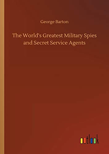 The World's Greatest Military Spies and Secret Service Agents