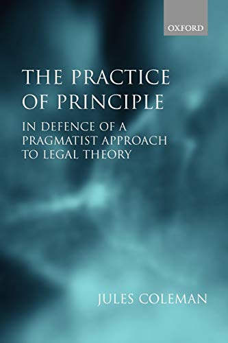 The Practice Of Principle: In Defence of a Pragmatist Approach to Legal Theory (Clarendon Law Lectures)