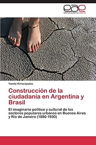 Construcción de la ciudadanía en Argentina y Brasil: El imaginario político y cultural de los sectores populares urbanos en Buenos Aires y Río de Janeiro (1890-1930)