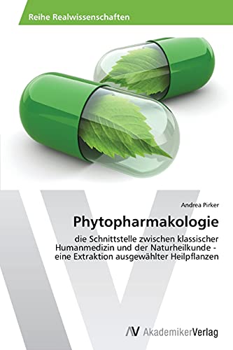 Phytopharmakologie: die Schnittstelle zwischen klassischer Humanmedizin und der Naturheilkunde - eine Extraktion ausgewählter Heilpflanzen