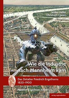 Wie die Industrie nach Mannheim kam: Das Zeitalter Friedrich Engelhorns 1820-1900