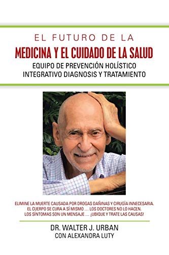 El Futuro de la Medicina y el Cuidado de la Salud: Equipo de Prevención Holístico Integrativo Diagnosis y Tratamiento