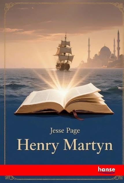 Henry Martyn, his Life and Labours: Cambridge - India - Persia