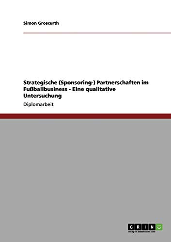 Strategische (Sponsoring-) Partnerschaften im Fußballbusiness - Eine qualitative Untersuchung