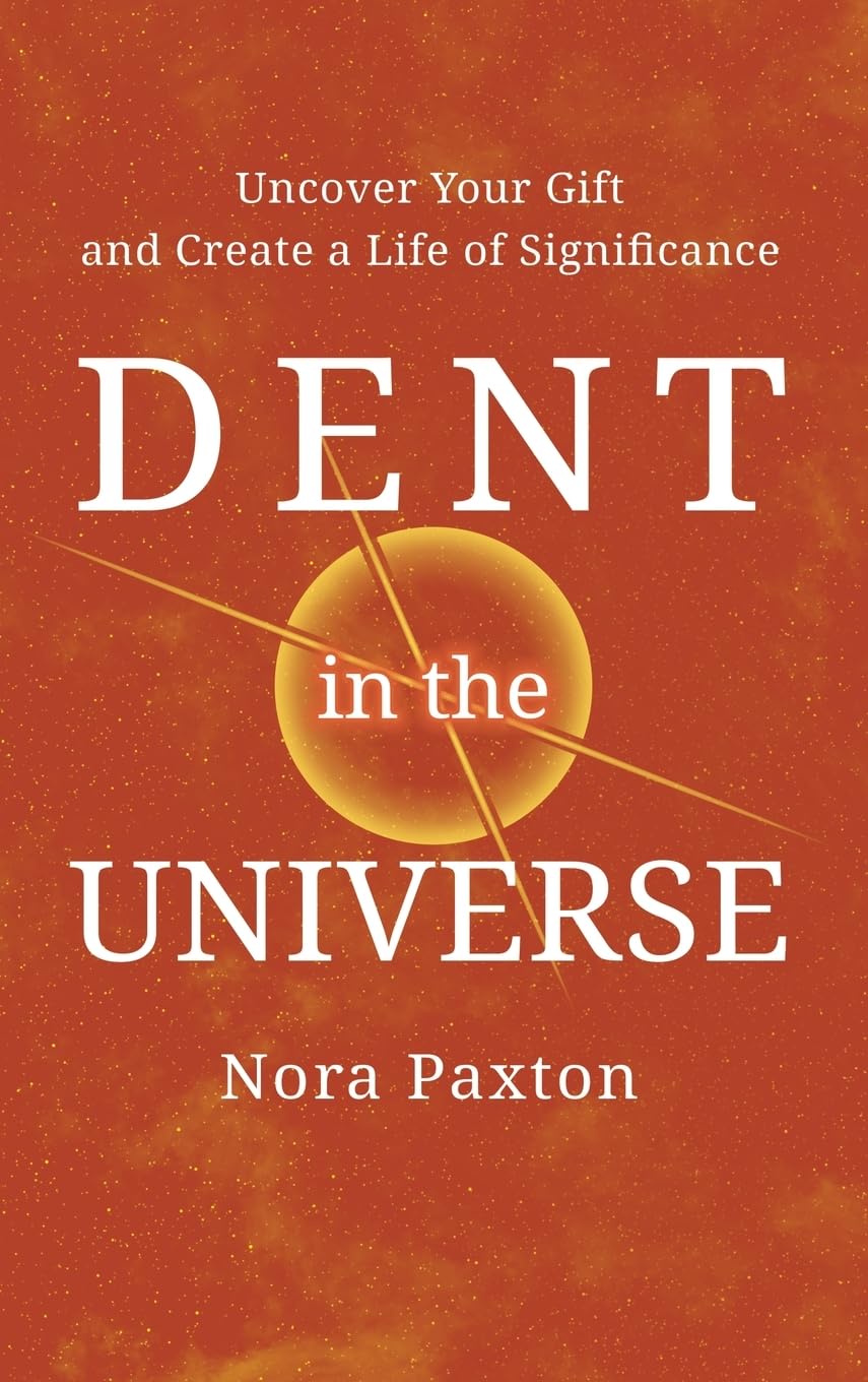 Dent in the Universe: Uncover Your Gift and Create a Life of Significance